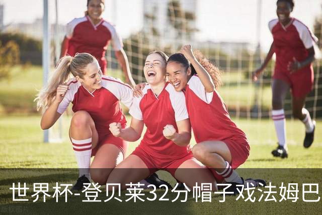 世界杯-登贝莱32分帽子戏法姆巴佩2传 法国半场3-1挪威