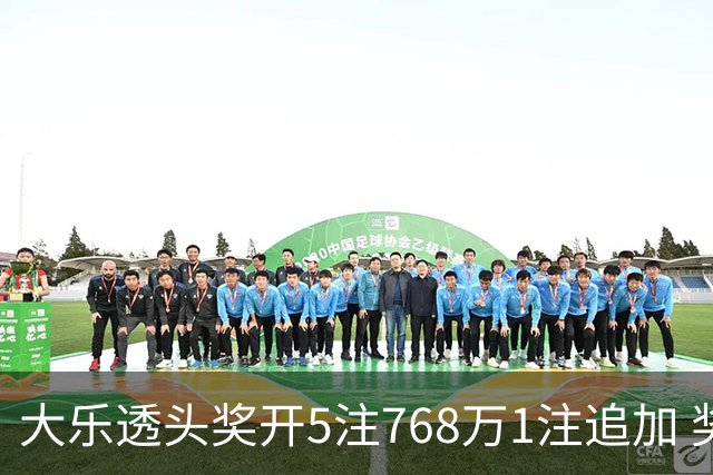 大乐透头奖开5注768万1注追加 奖池余额7.83亿