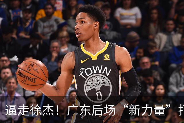 逼走徐杰！广东后场“新力量”打成大腿，杜锋为他放弃控卫外援！