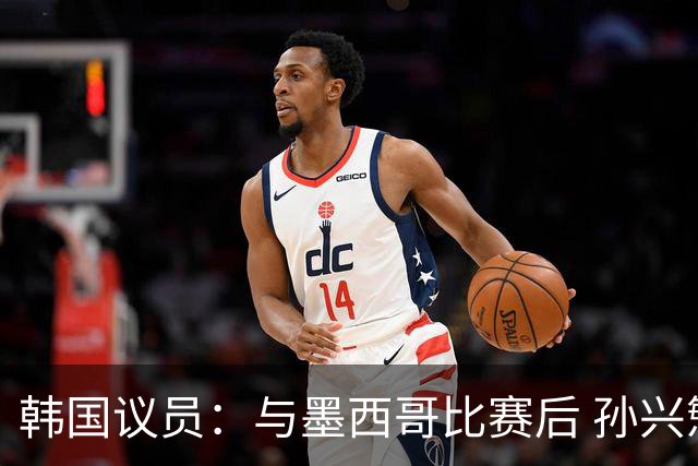 韩国议员：与墨西哥比赛后 孙兴慜与洪明甫更衣室发生冲突