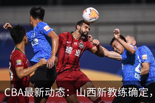 CBA最新动态：山西新教练确定，胡明轩膝伤未愈，刘晓宇重返北控担任助教